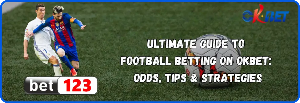 Guide to Football Betting on OKbet: Odds, Tips & Strategies