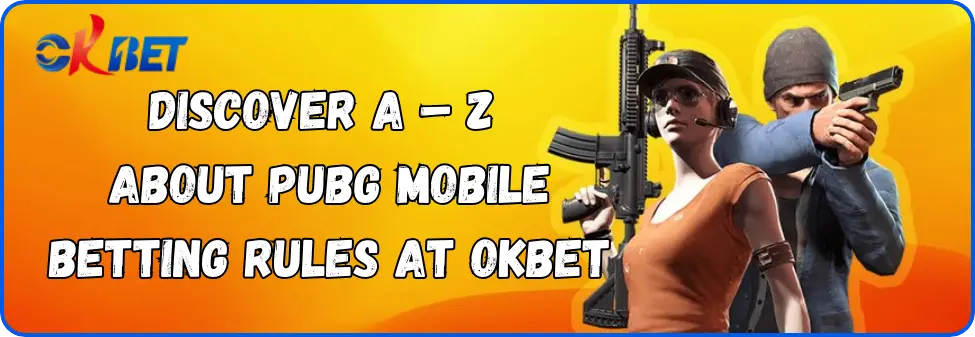 Discover A – Z about Pubg Mobile betting rules at OKbet