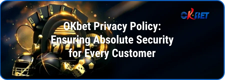 OKbet Privacy Policy: Ensuring Absolute Security for Every Customer